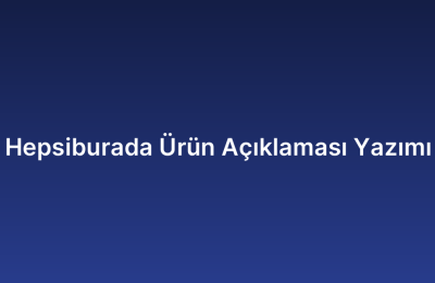 Hepsiburada Ürün Açıklaması Yazımı