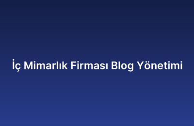 İç Mimarlık Firması Blog Yönetimi