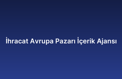 İhracat Avrupa Pazarı İçerik Ajansı