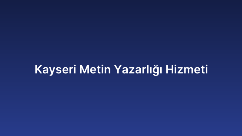 Kayseri Metin Yazarlığı Hizmeti