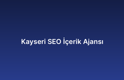 Kayseri SEO İçerik Ajansı