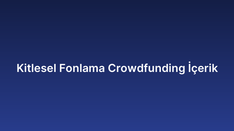 Kitlesel Fonlama Crowdfunding İçerik