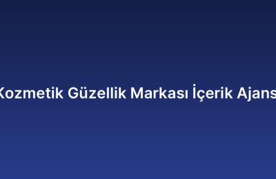 Kozmetik Güzellik Markası İçerik Ajansı