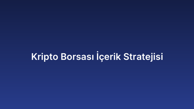 Kripto Borsası İçerik Stratejisi