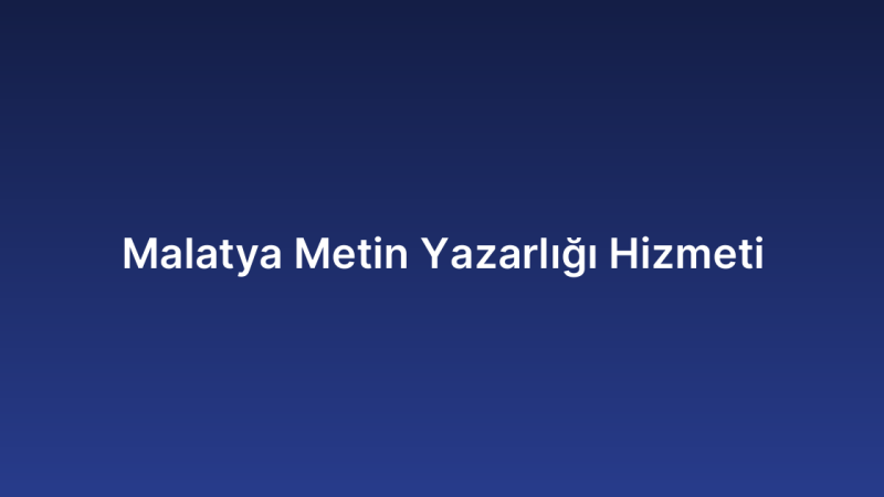 Malatya Metin Yazarlığı Hizmeti