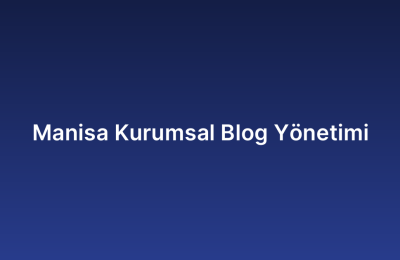 Manisa Kurumsal Blog Yönetimi