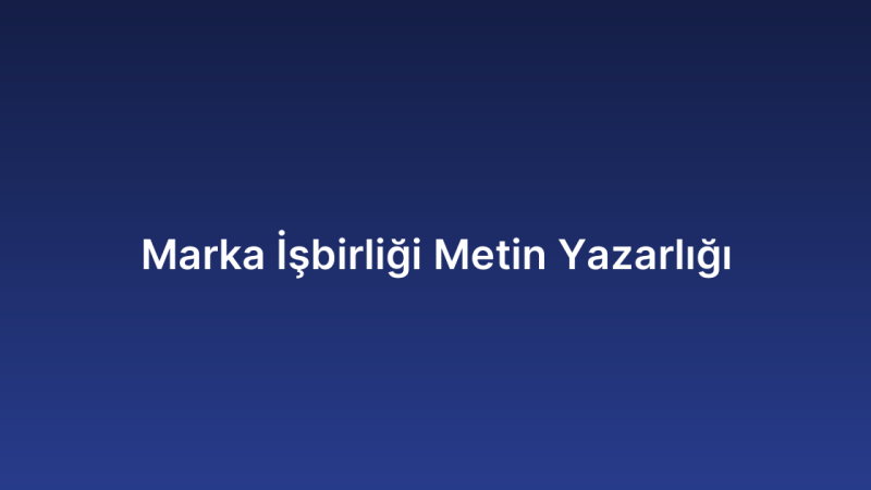 Marka İşbirliği Metin Yazarlığı