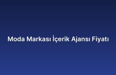 Moda Markası İçerik Ajansı Fiyatı