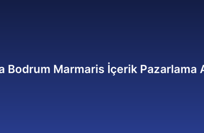 Muğla Bodrum Marmaris İçerik Pazarlama Ajansı