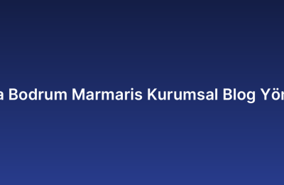Muğla Bodrum Marmaris Kurumsal Blog Yönetimi