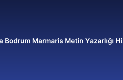 Muğla Bodrum Marmaris Metin Yazarlığı Hizmeti
