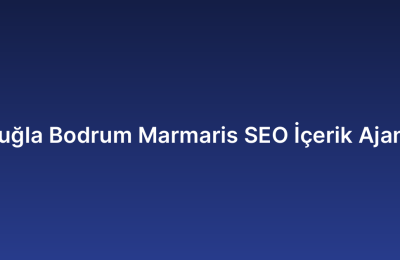 Muğla Bodrum Marmaris SEO İçerik Ajansı