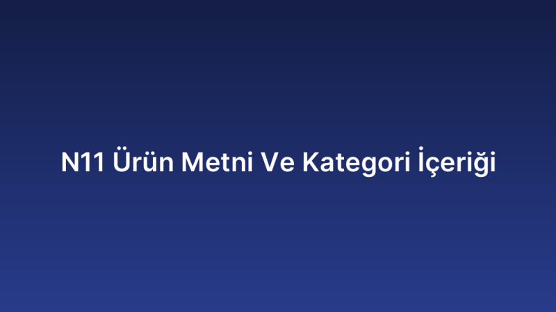 N11 Ürün Metni Ve Kategori İçeriği