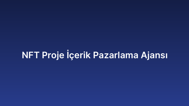 NFT Proje İçerik Pazarlama Ajansı