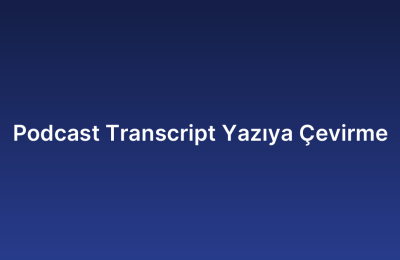 Podcast Transcript Yazıya Çevirme