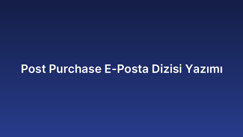 Post Purchase E-Posta Dizisi Yazımı