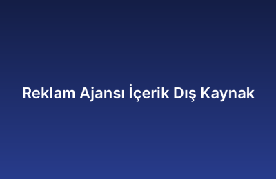 Reklam Ajansı İçerik Dış Kaynak