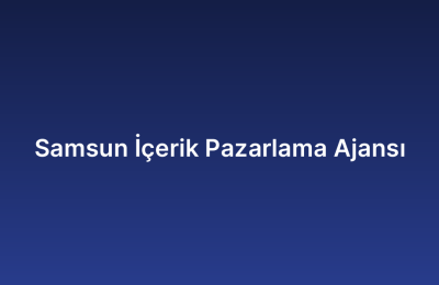 Samsun İçerik Pazarlama Ajansı