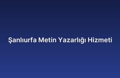 Şanlıurfa Metin Yazarlığı Hizmeti