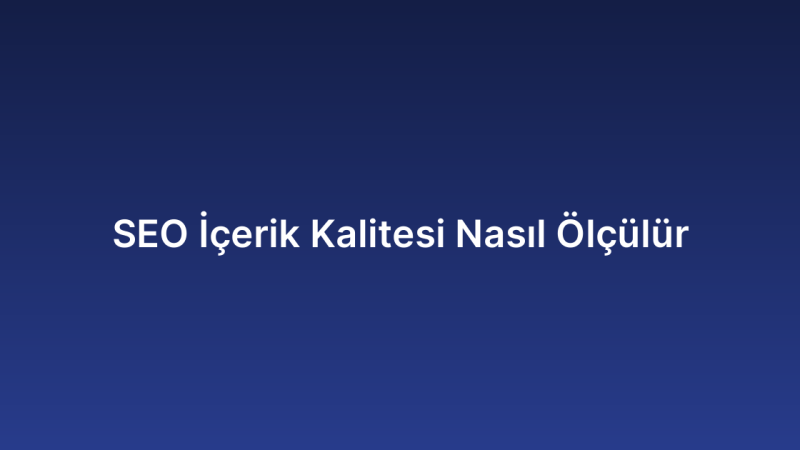 SEO İçerik Kalitesi Nasıl Ölçülür