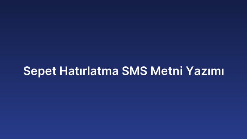 Sepet Hatırlatma SMS Metni Yazımı