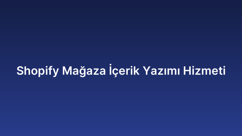Shopify Mağaza İçerik Yazımı Hizmeti