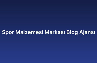 Spor Malzemesi Markası Blog Ajansı