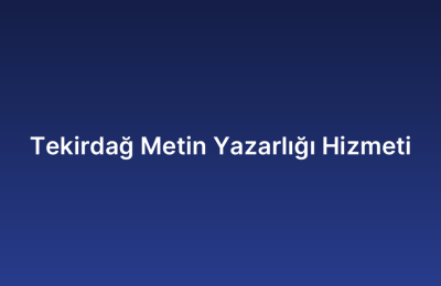 Tekirdağ Metin Yazarlığı Hizmeti
