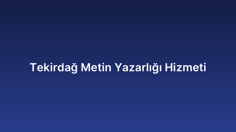 Tekirdağ Metin Yazarlığı Hizmeti