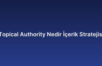 Topical Authority Nedir İçerik Stratejisi