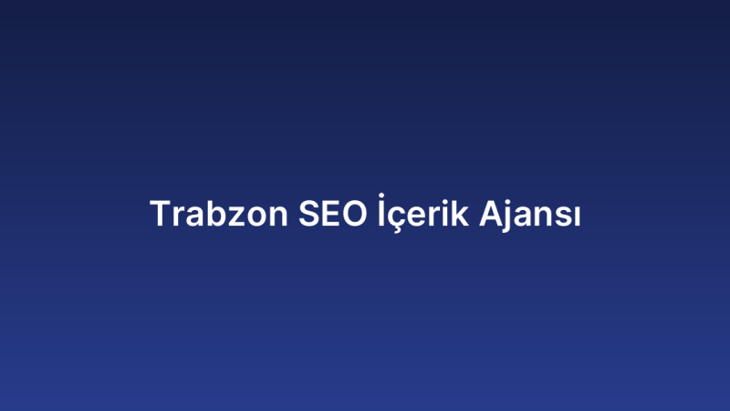Trabzon SEO İçerik Ajansı