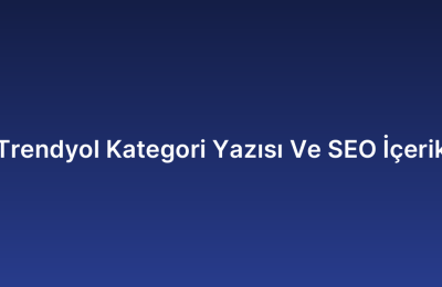 Trendyol Kategori Yazısı Ve SEO İçerik