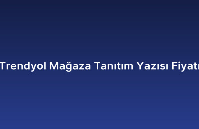 Trendyol Mağaza Tanıtım Yazısı Fiyatı