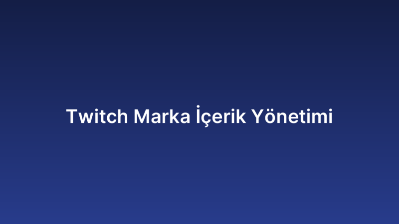 Twitch Marka İçerik Yönetimi
