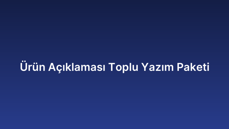 Ürün Açıklaması Toplu Yazım Paketi