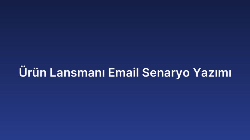 Ürün Lansmanı Email Senaryo Yazımı