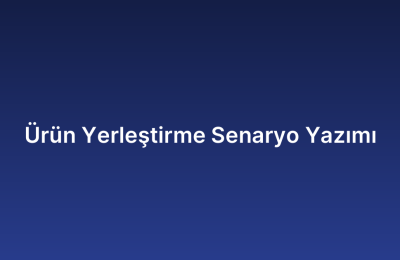 Ürün Yerleştirme Senaryo Yazımı