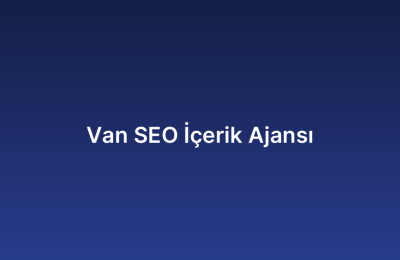 Van SEO İçerik Ajansı