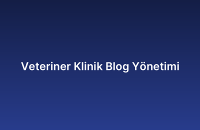 Veteriner Klinik Blog Yönetimi