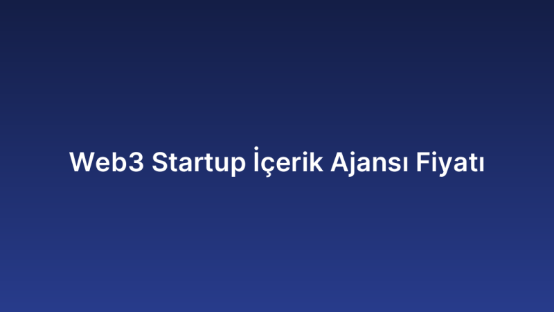 Web3 Startup İçerik Ajansı Fiyatı