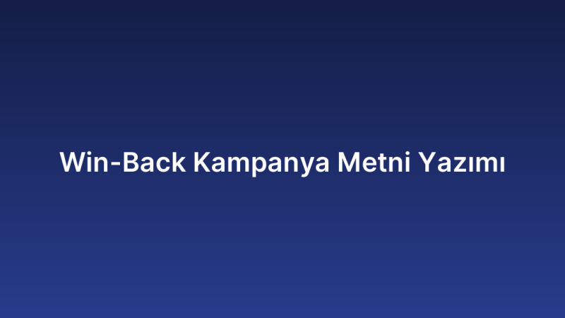 Win-Back Kampanya Metni Yazımı