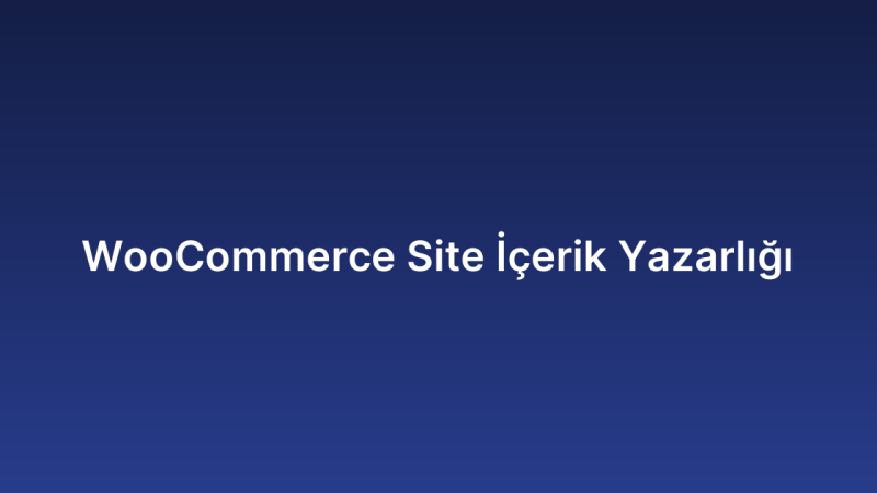 WooCommerce Site İçerik Yazarlığı