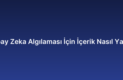 Yapay Zeka Algılaması İçin İçerik Nasıl Yazılır