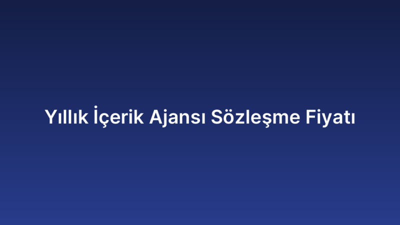 Yıllık İçerik Ajansı Sözleşme Fiyatı