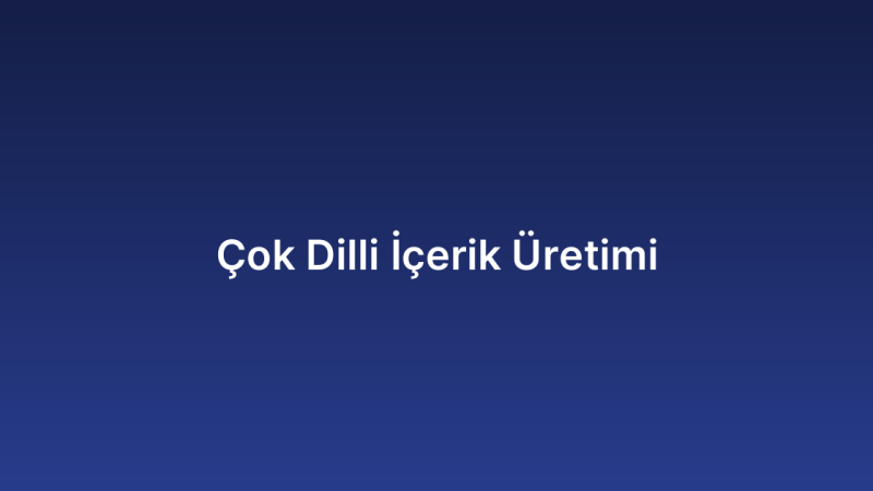 Çok Dilli İçerik Üretimi
